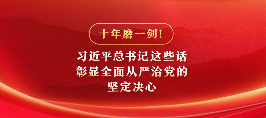 十年磨一劍！習近平總書記這些話彰顯全面從嚴治黨的堅定決心